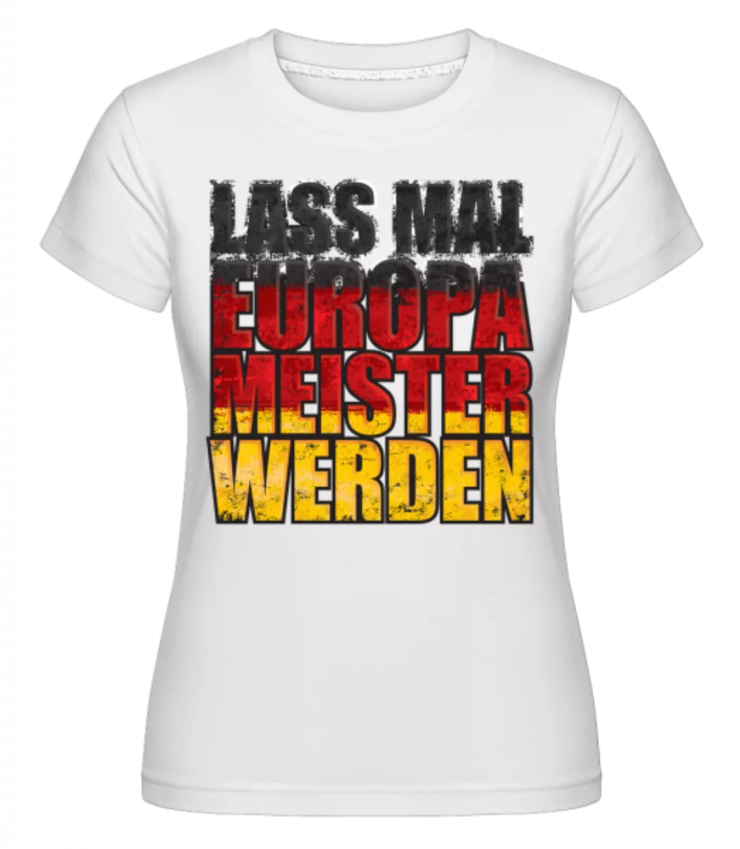 Lass Mal Europameister Werden · Shirtinator Frauen T-Shirt günstig online kaufen