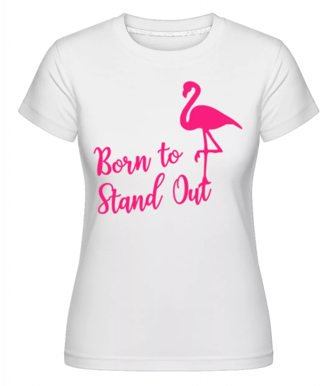 Flamingo Born To Stand Out · Shirtinator Frauen T-Shirt günstig online kaufen