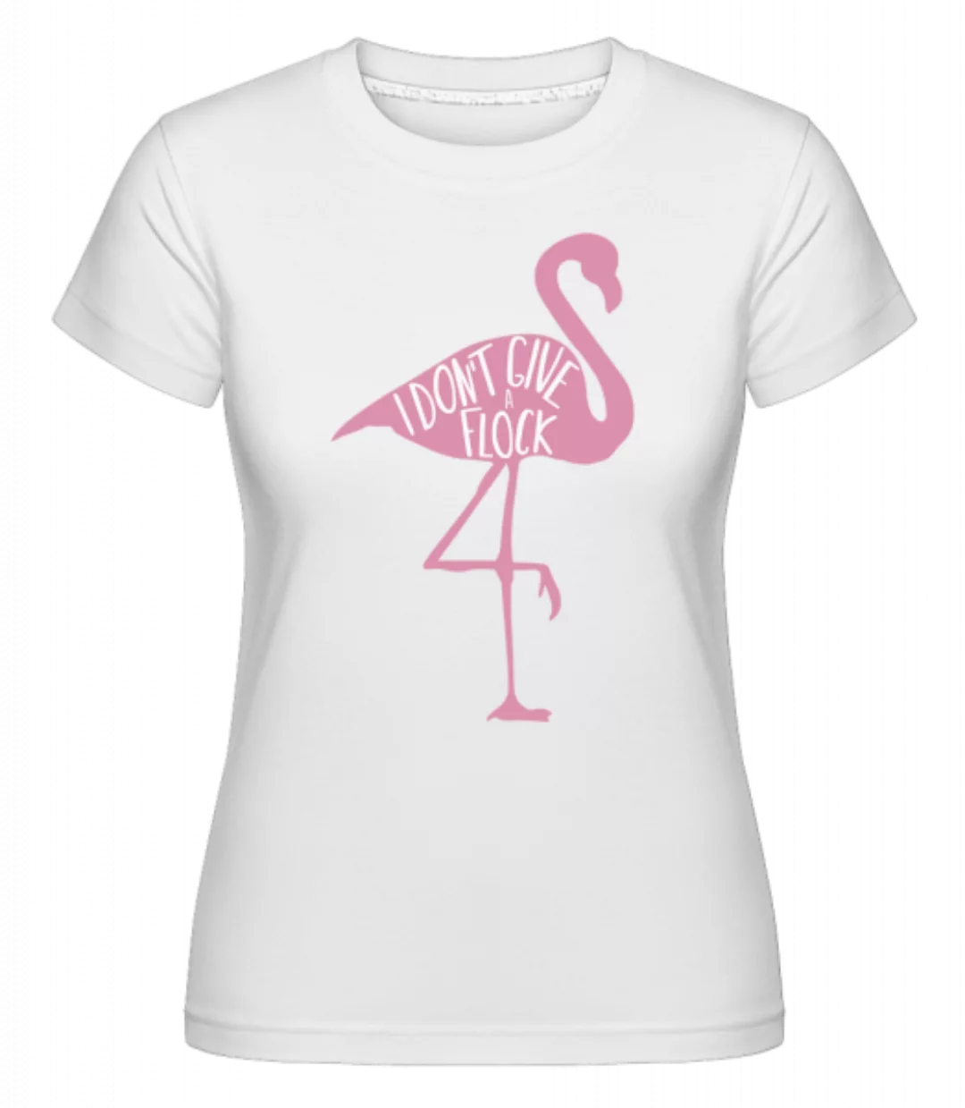 I Don't Give A Flock Flamingo · Shirtinator Frauen T-Shirt günstig online kaufen