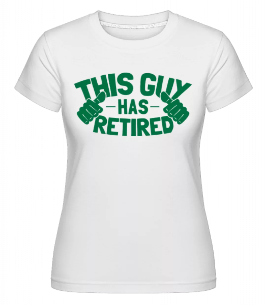 This Guy Has Retired · Shirtinator Frauen T-Shirt günstig online kaufen
