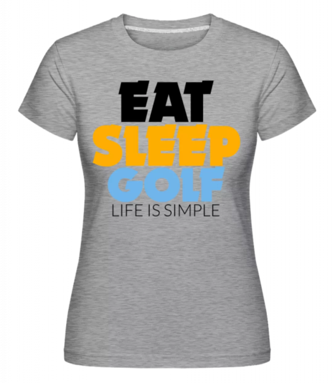 Eat Sleep Golf – Life Is Simple · Shirtinator Frauen T-Shirt günstig online kaufen