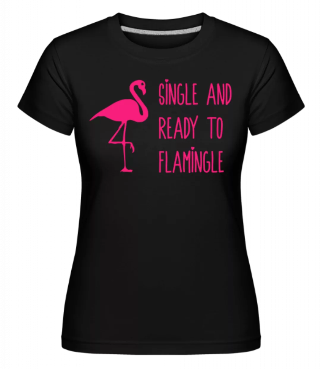 Single And Ready To Flamingle · Shirtinator Frauen T-Shirt günstig online kaufen