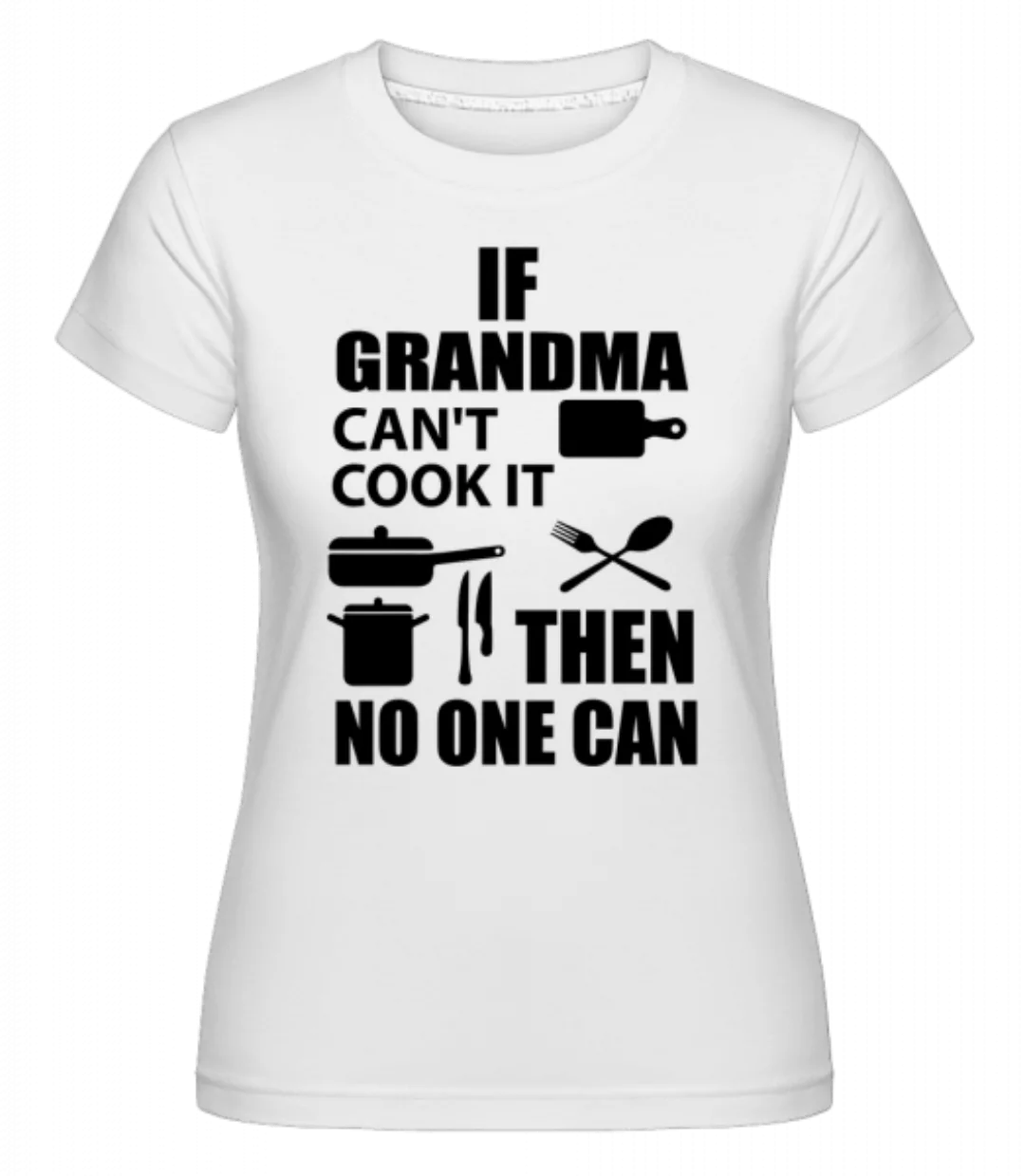 If Grandma Can't Cook It · Shirtinator Frauen T-Shirt günstig online kaufen
