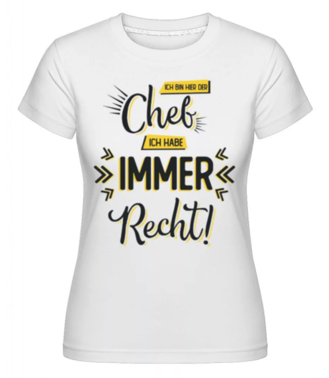 Ich Bin Chef Ich Habe Immer Recht · Shirtinator Frauen T-Shirt günstig online kaufen