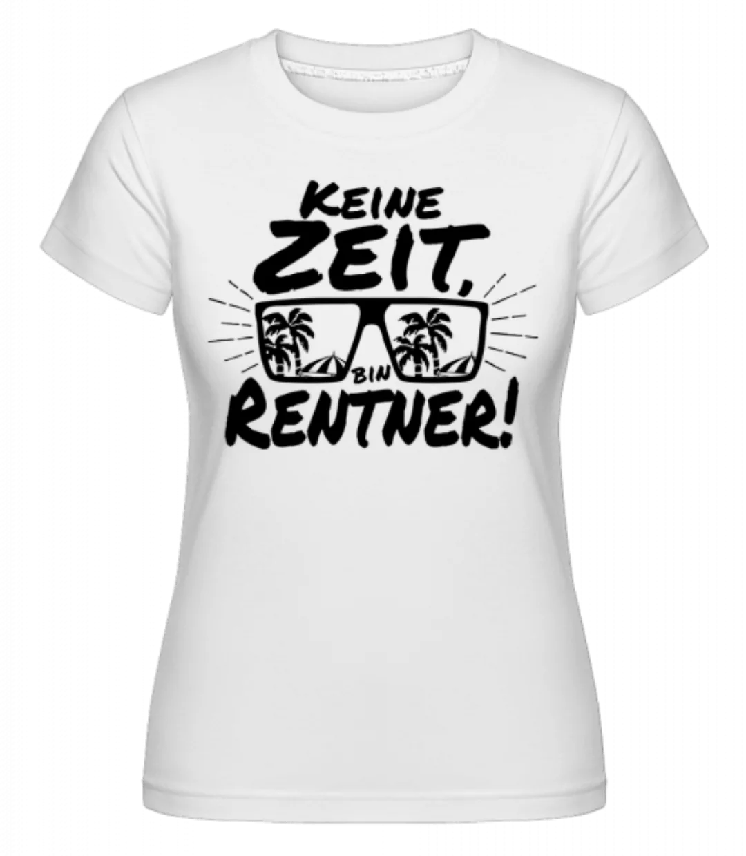 Keine Zeit, Bin Rentner! · Shirtinator Frauen T-Shirt günstig online kaufen