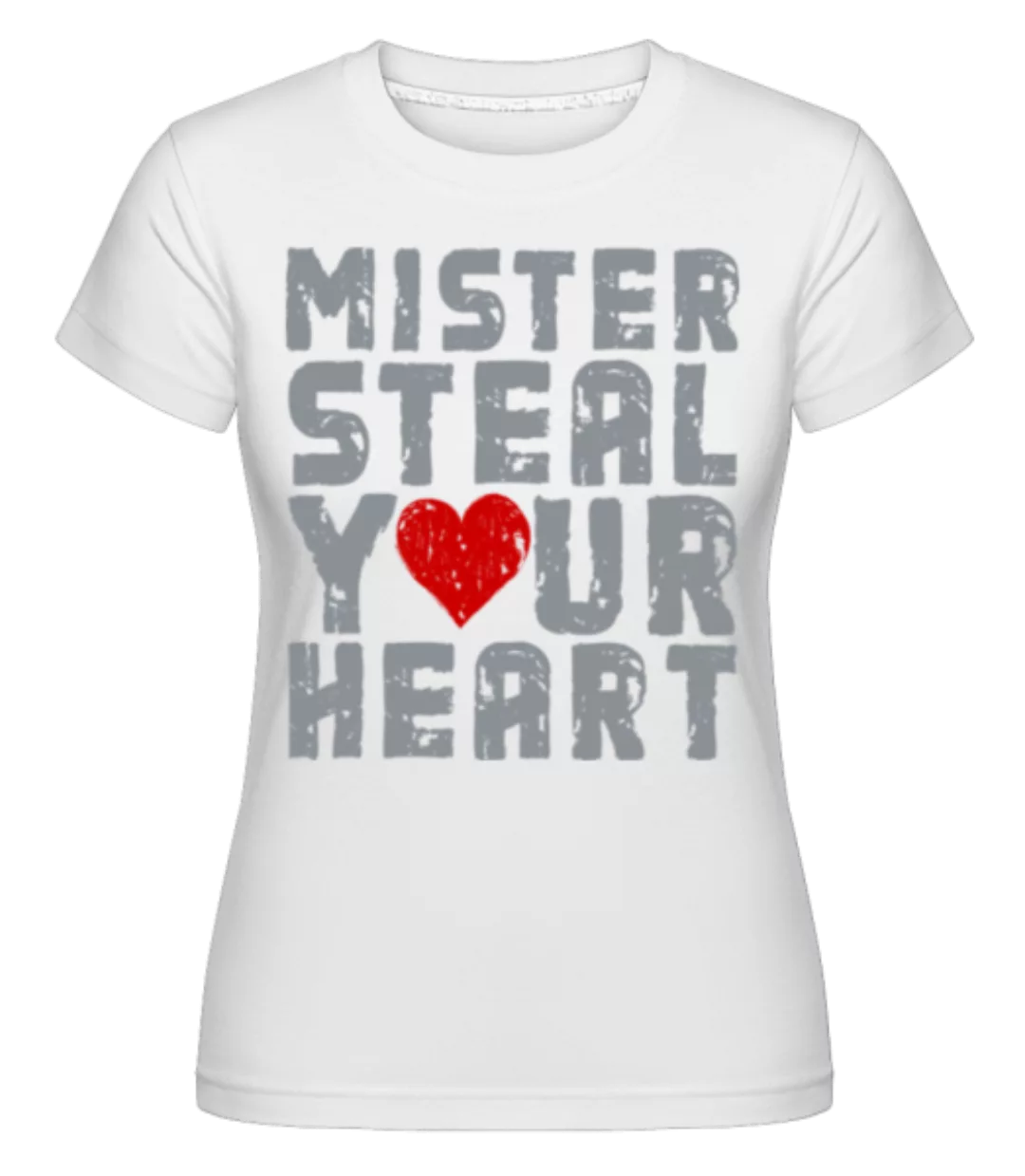 Mister Steal Your Heart · Shirtinator Frauen T-Shirt günstig online kaufen
