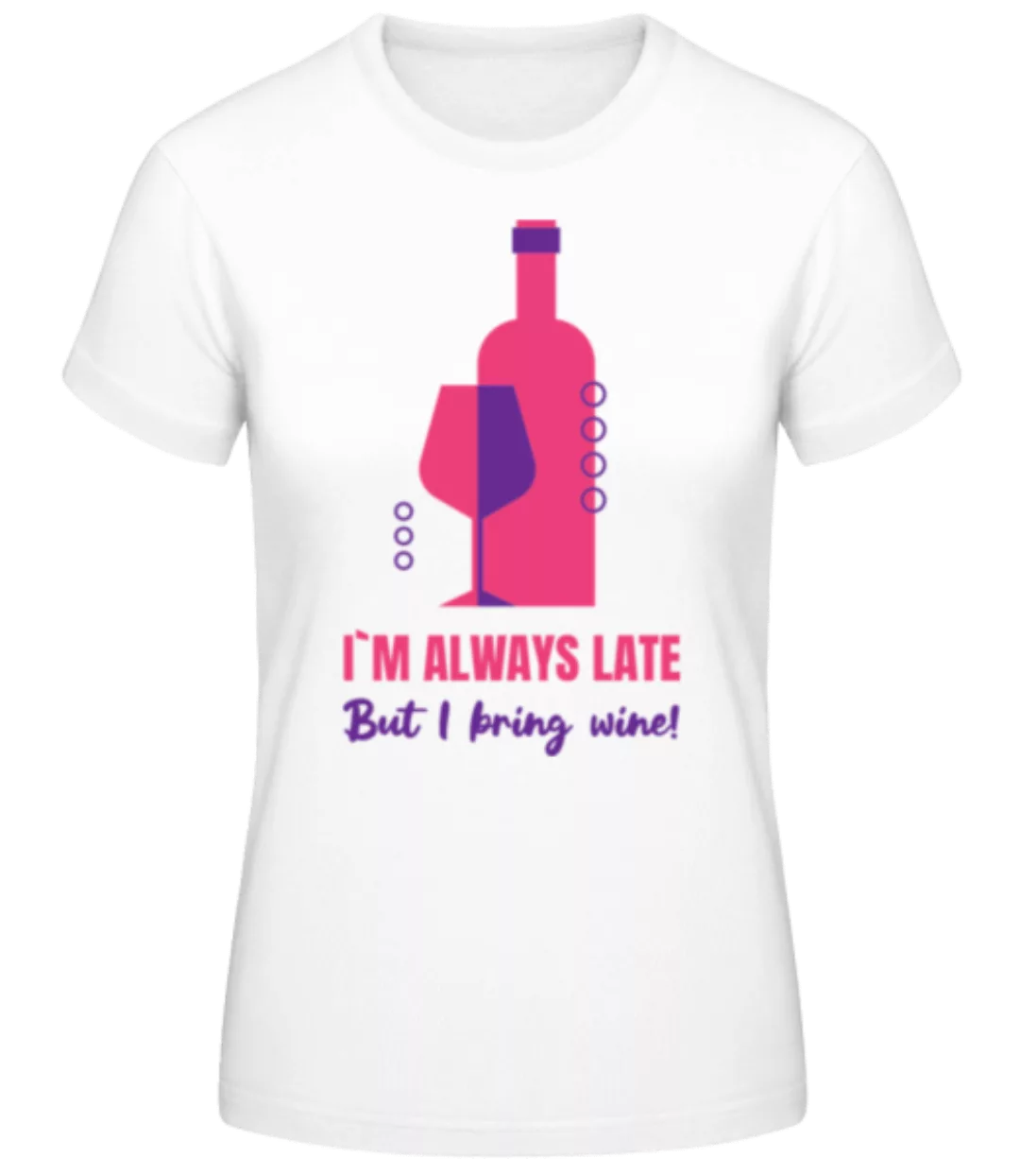 Always Late But I Bring Wine · Frauen Basic T-Shirt günstig online kaufen