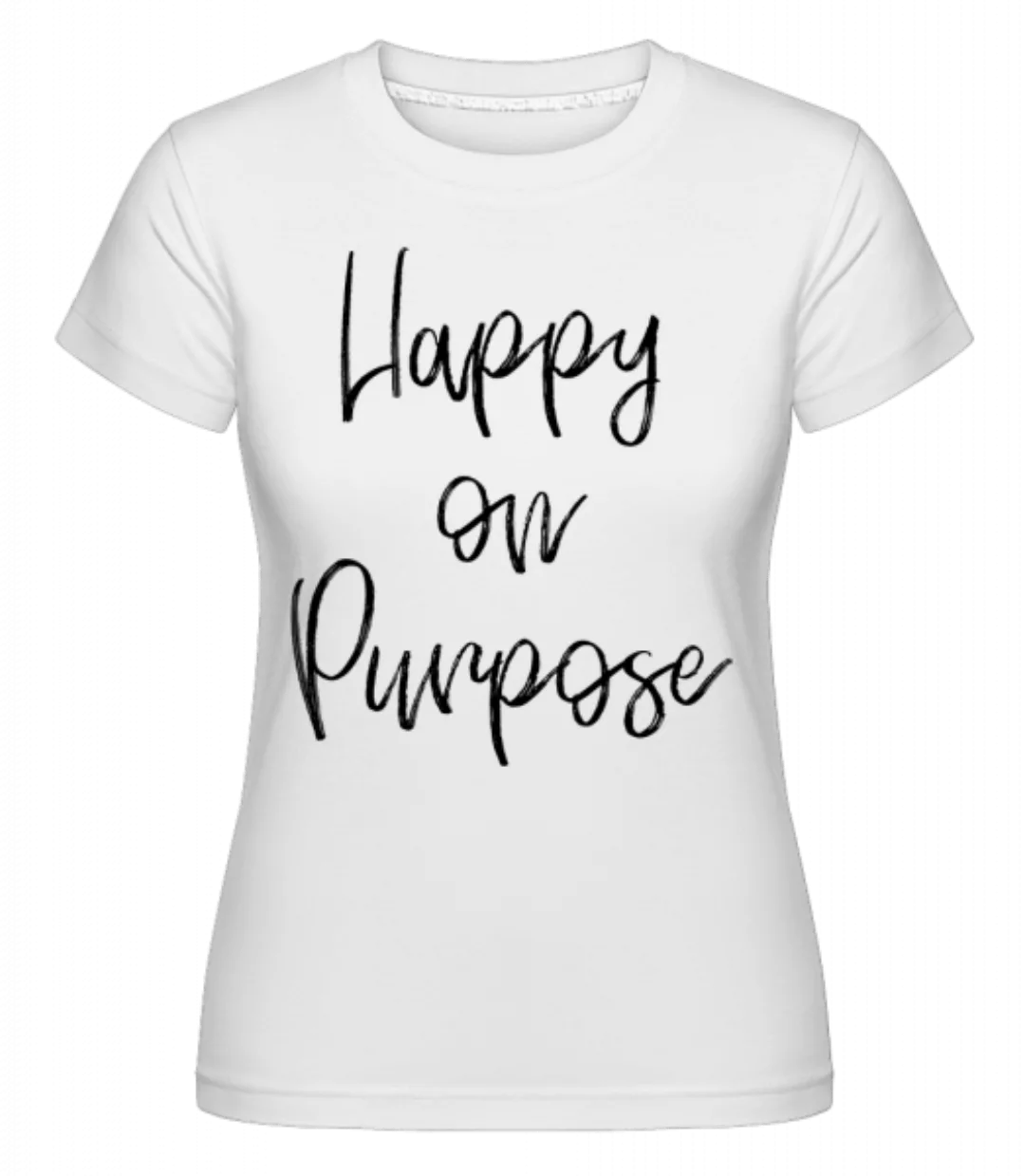 Happy On Purpose · Shirtinator Frauen T-Shirt günstig online kaufen