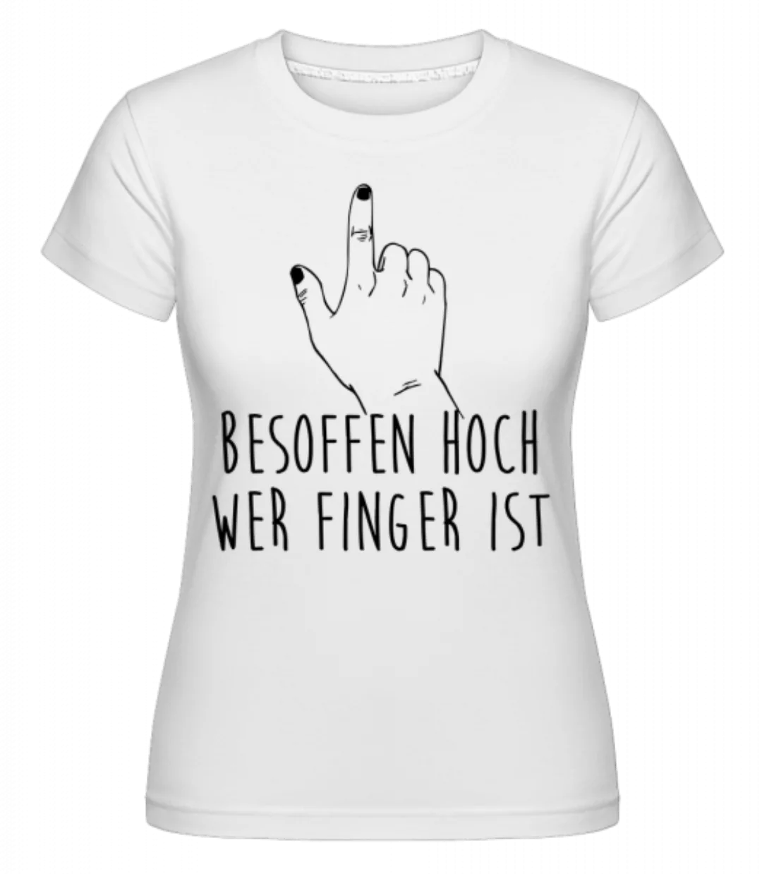 Besoffen Hoch Wer Finger Ist · Shirtinator Frauen T-Shirt günstig online kaufen