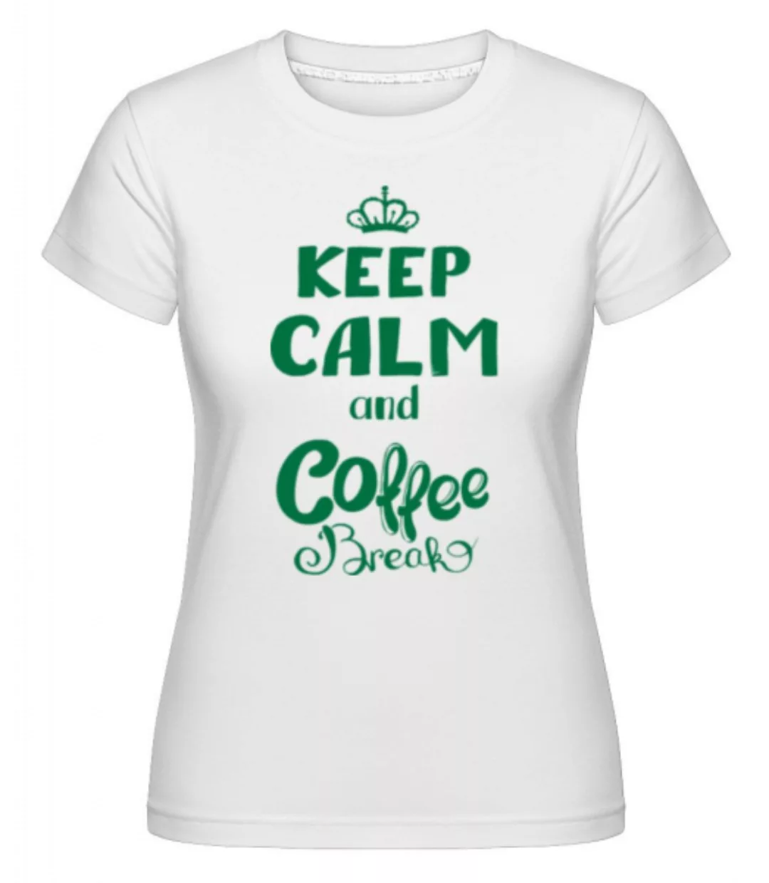 Keep Calm And Coffee Break · Shirtinator Frauen T-Shirt günstig online kaufen