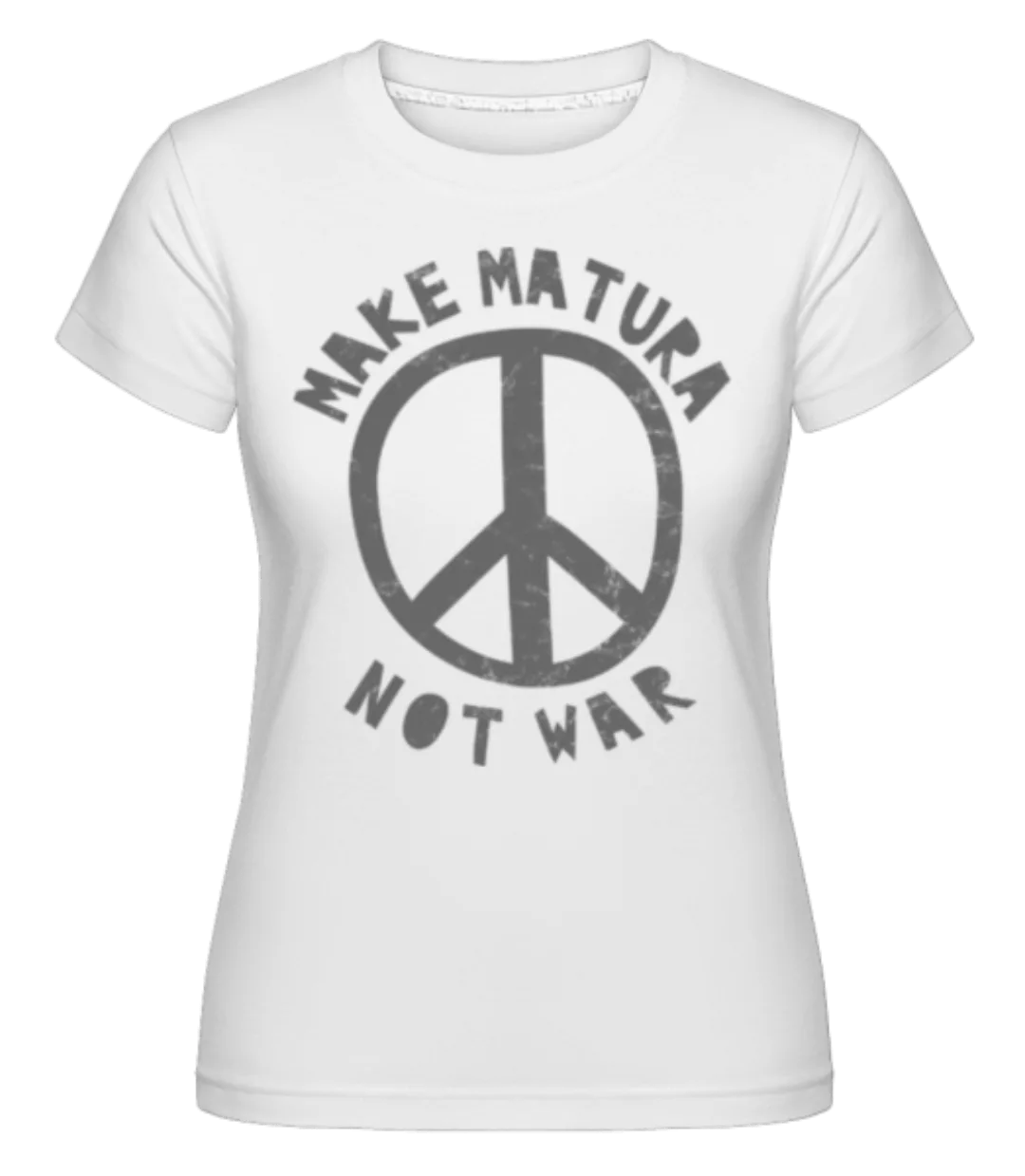 Make Matura Not War · Shirtinator Frauen T-Shirt günstig online kaufen