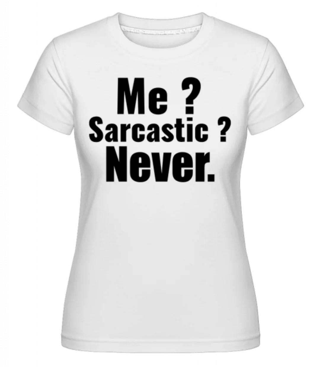 Me Sarcastic? · Shirtinator Frauen T-Shirt günstig online kaufen