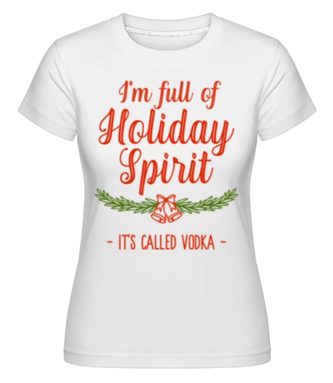 Full Of Holiday Spirit · Shirtinator Frauen T-Shirt günstig online kaufen