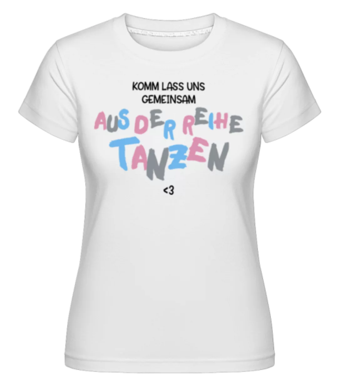 Gemeinsam Aus Der Reihe Tanzen · Shirtinator Frauen T-Shirt günstig online kaufen