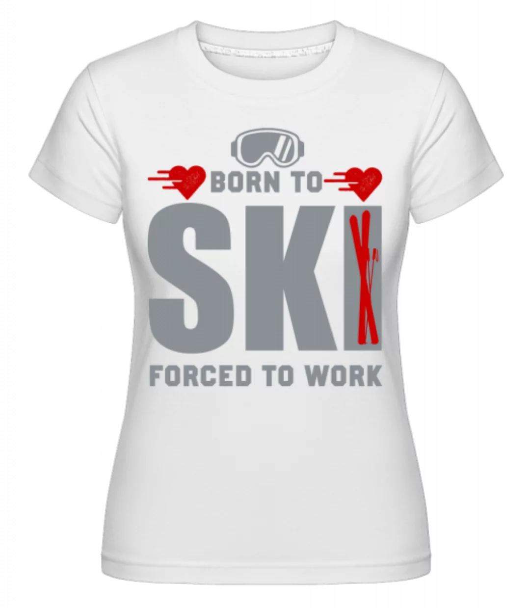 Born To Ski Forced To Work · Shirtinator Frauen T-Shirt günstig online kaufen