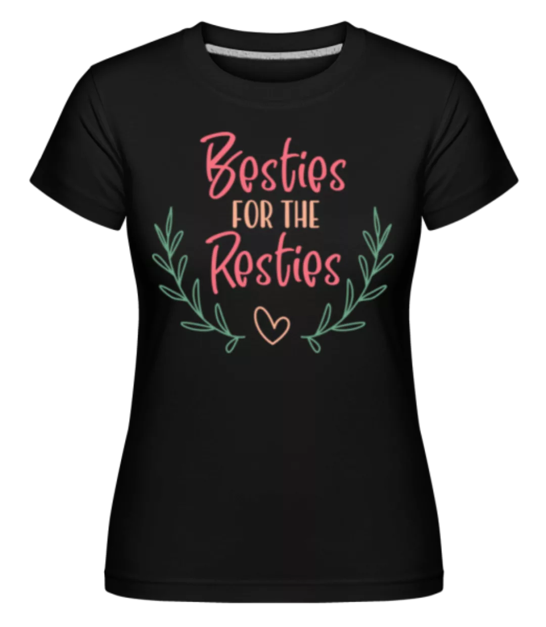 Besties For The Resties · Shirtinator Frauen T-Shirt günstig online kaufen