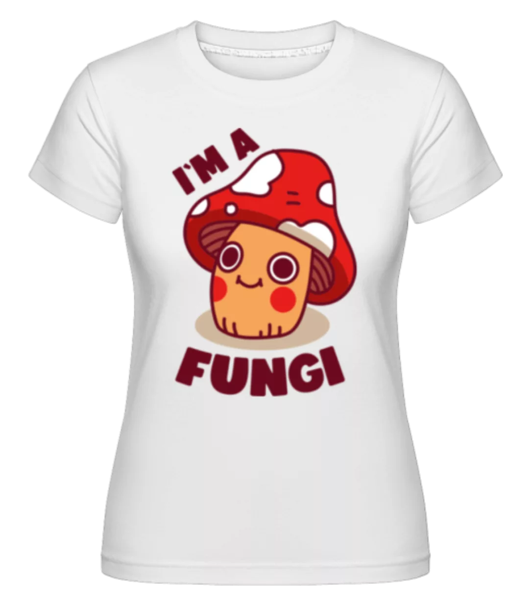 I`m A Fungi · Shirtinator Frauen T-Shirt günstig online kaufen