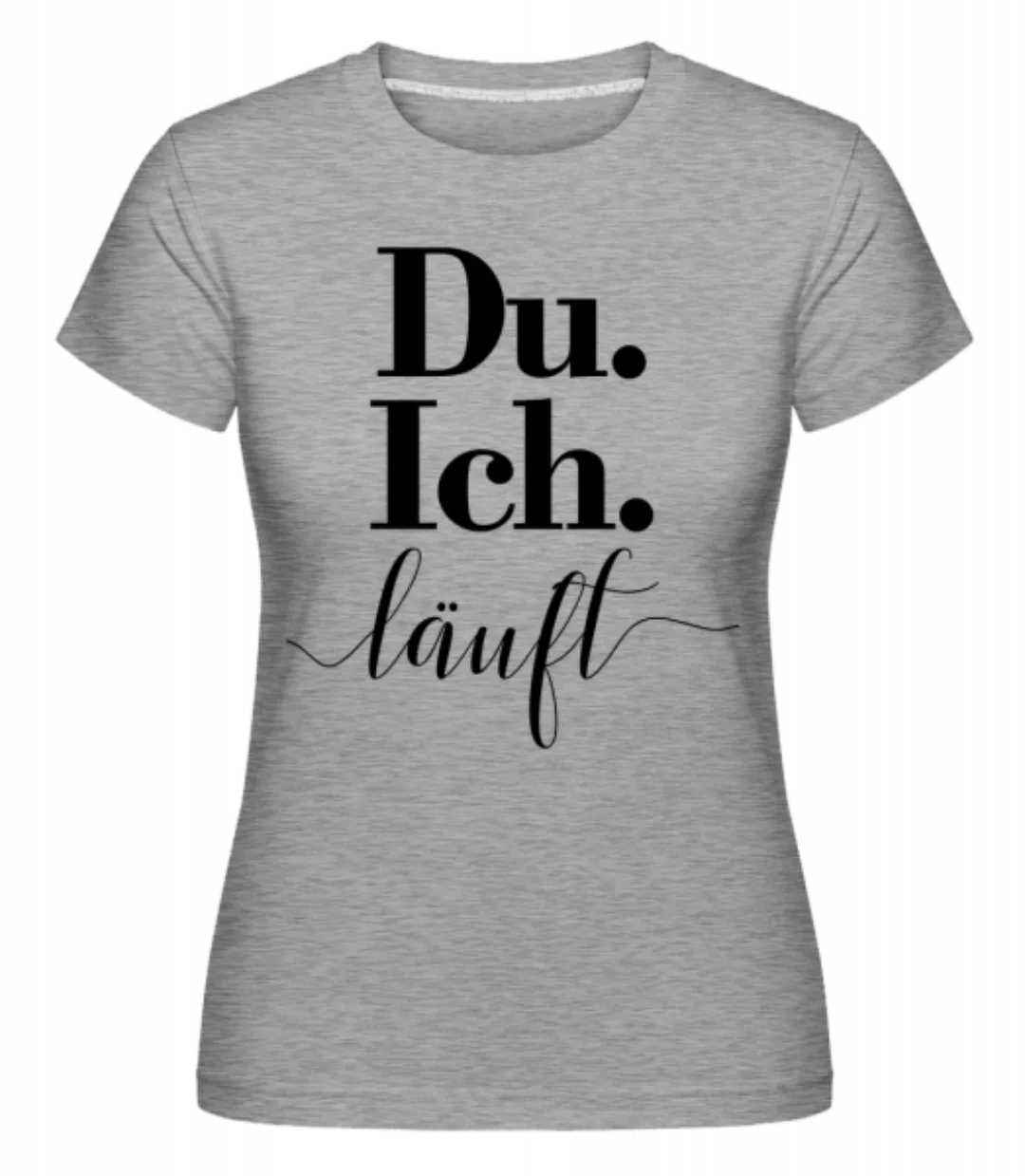 Du. Ich. Läuft · Shirtinator Frauen T-Shirt günstig online kaufen