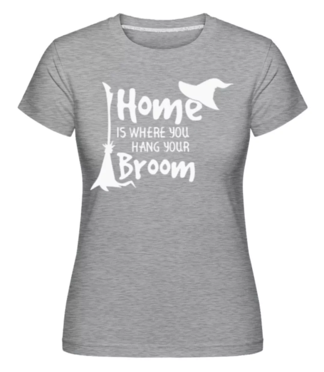 Home Is Where You Hang Your Broom · Shirtinator Frauen T-Shirt günstig online kaufen