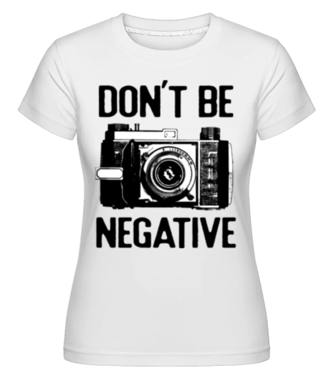 Dont Be Negative · Shirtinator Frauen T-Shirt günstig online kaufen