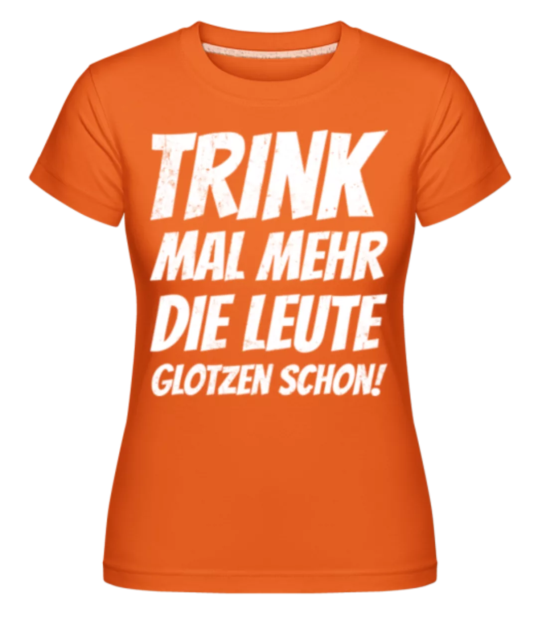 Trinkt Mal Mehr Die Leute Glotzen Schon · Shirtinator Frauen T-Shirt günstig online kaufen