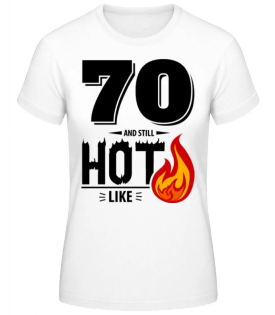 70 And Still Hot · Frauen Basic T-Shirt günstig online kaufen