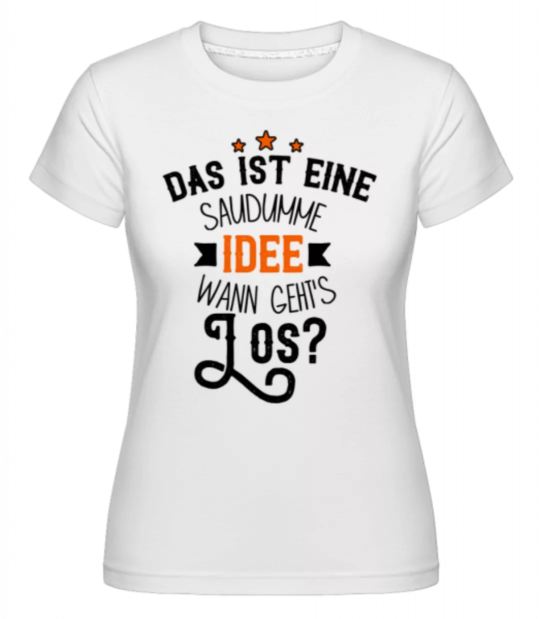 Eine Saudumme Idee · Shirtinator Frauen T-Shirt günstig online kaufen