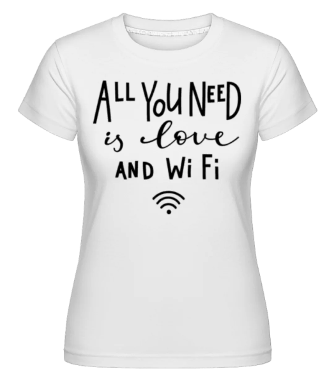 All You Need Is Wifi · Shirtinator Frauen T-Shirt günstig online kaufen