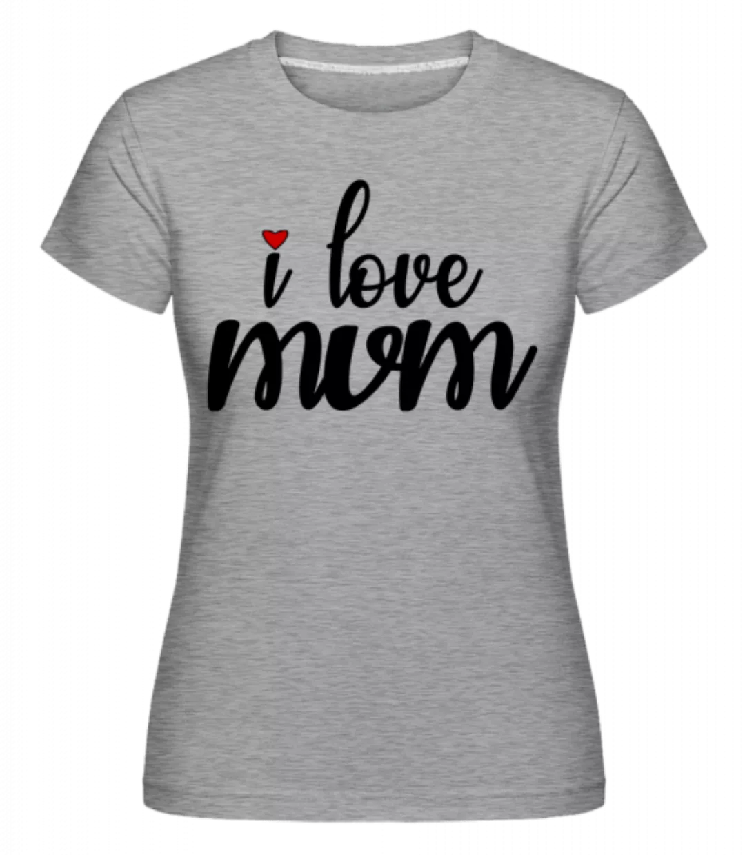 I Love Mum · Shirtinator Frauen T-Shirt günstig online kaufen