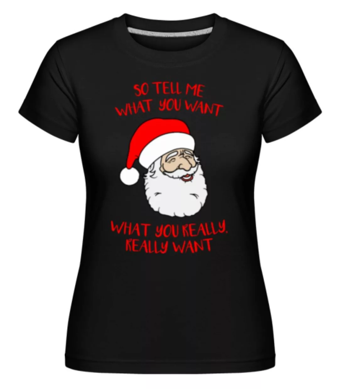 So Tell Me What You Want · Shirtinator Frauen T-Shirt günstig online kaufen