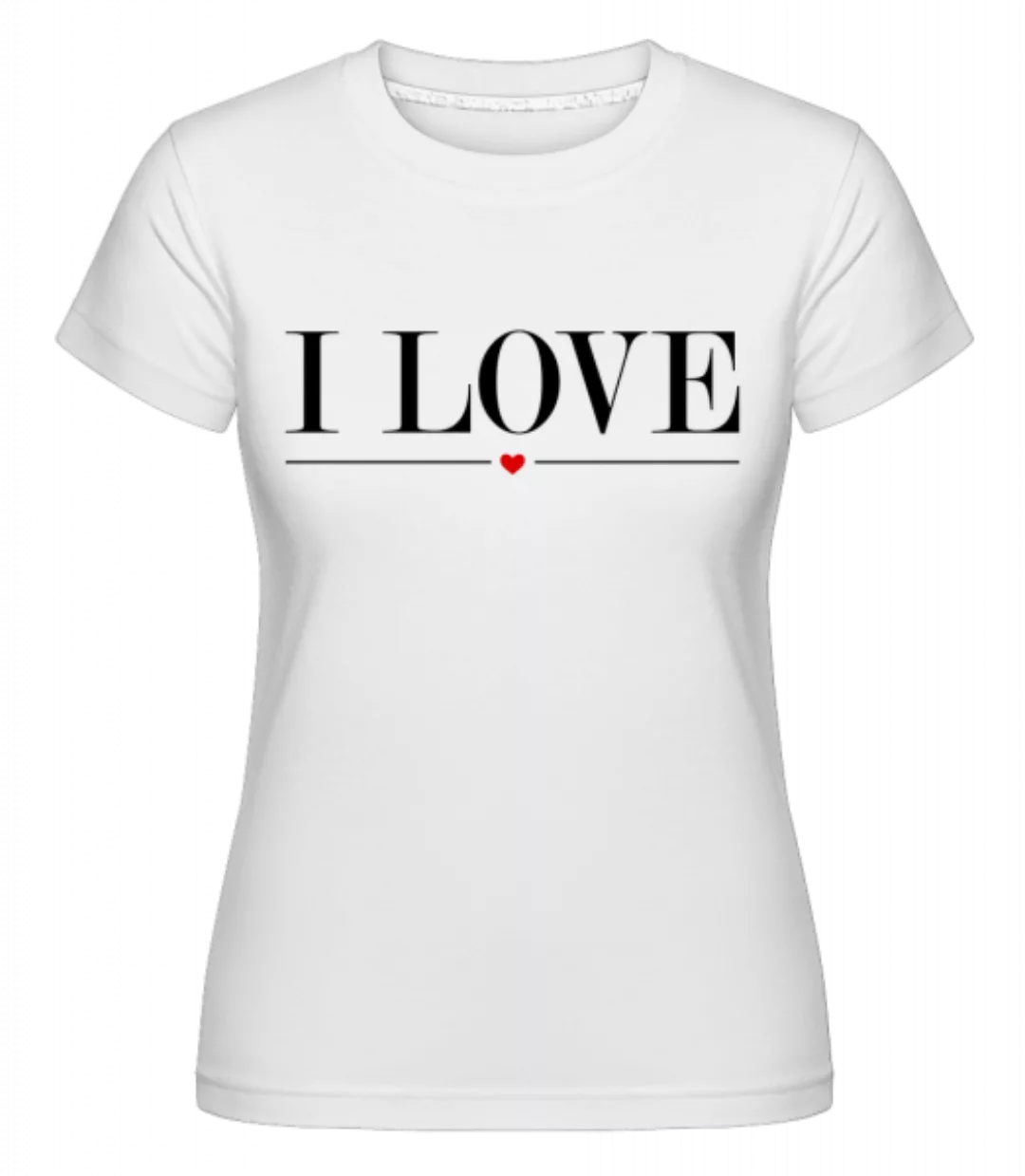 I Love · Shirtinator Frauen T-Shirt günstig online kaufen