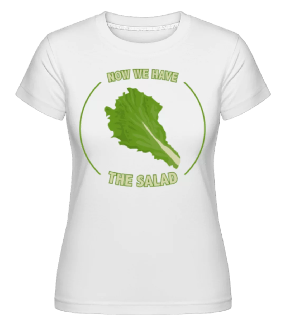 Now We Have The Salad · Shirtinator Frauen T-Shirt günstig online kaufen