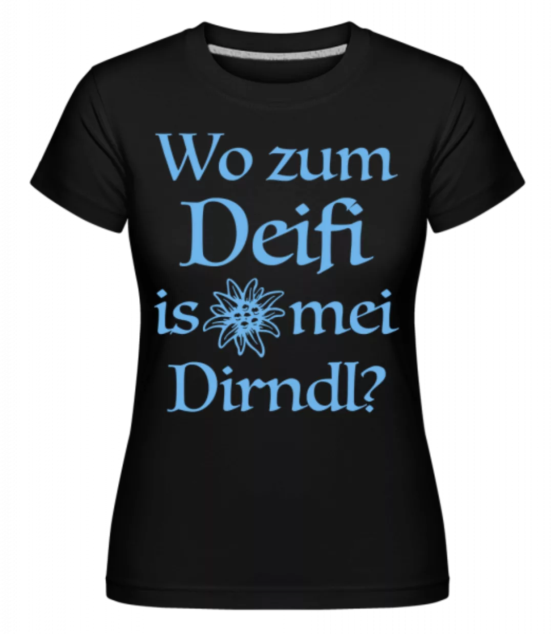 Wo Zum Deifi Is Mei Dirndl? · Shirtinator Frauen T-Shirt günstig online kaufen