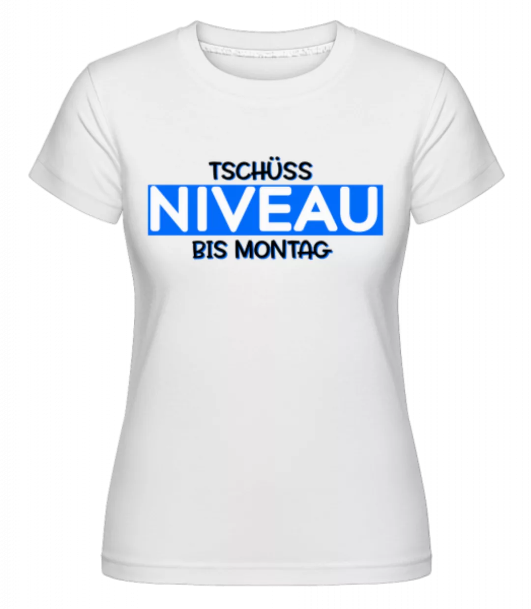 Tschüss Niveau Bis Montag · Shirtinator Frauen T-Shirt günstig online kaufen