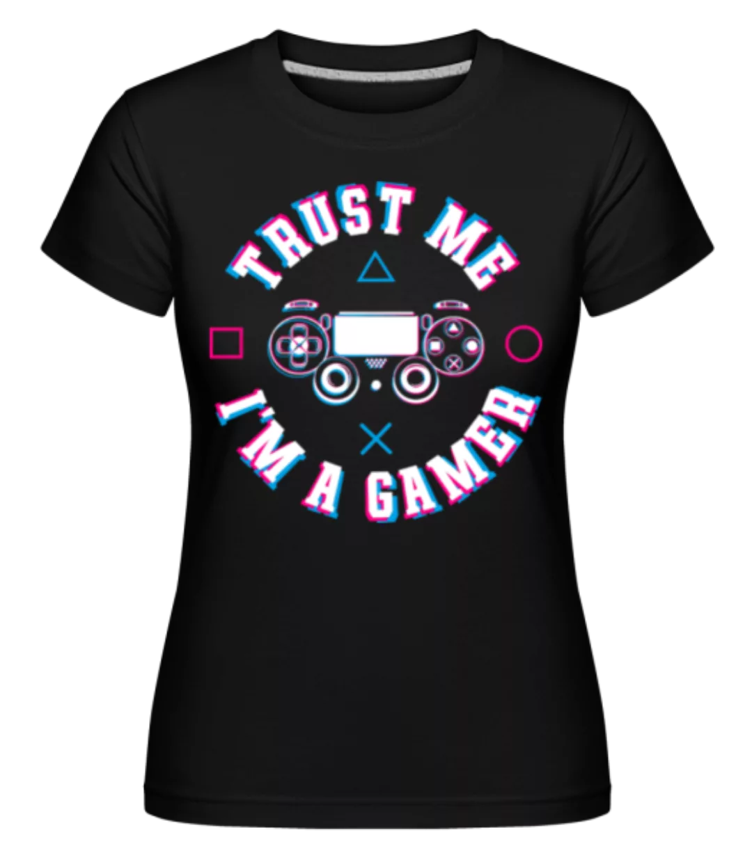 Trust Me Im A Gamer · Shirtinator Frauen T-Shirt günstig online kaufen