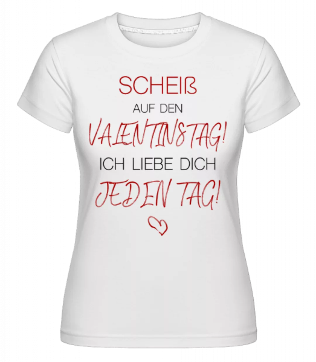 Ich Liebe Dich Jeden Tag · Shirtinator Frauen T-Shirt günstig online kaufen
