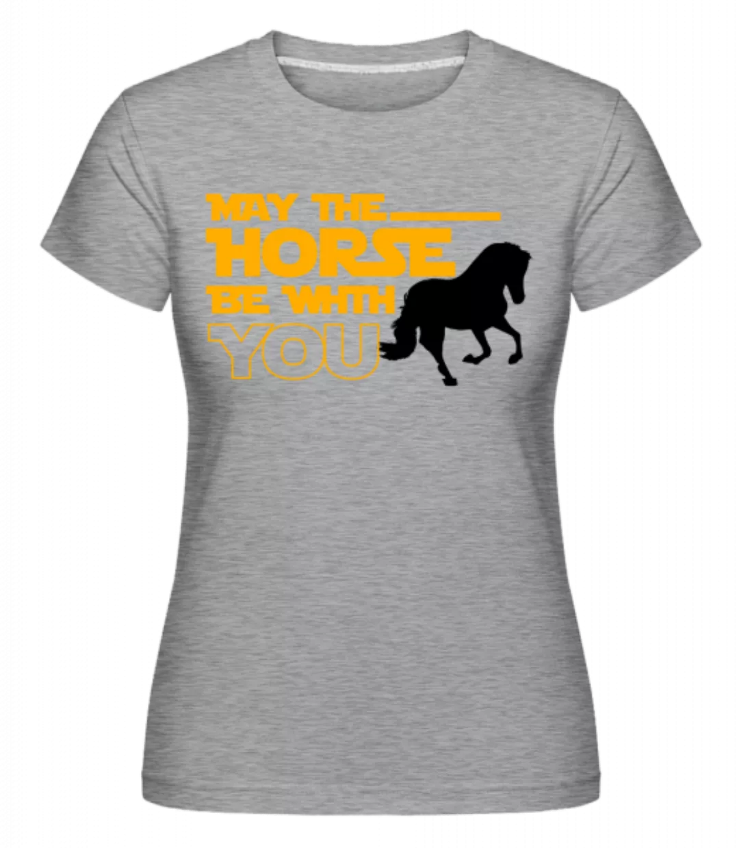May The Horse Be With You · Shirtinator Frauen T-Shirt günstig online kaufen