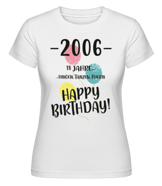 2006 18 Singen Tanzen Feiern · Shirtinator Frauen T-Shirt günstig online kaufen