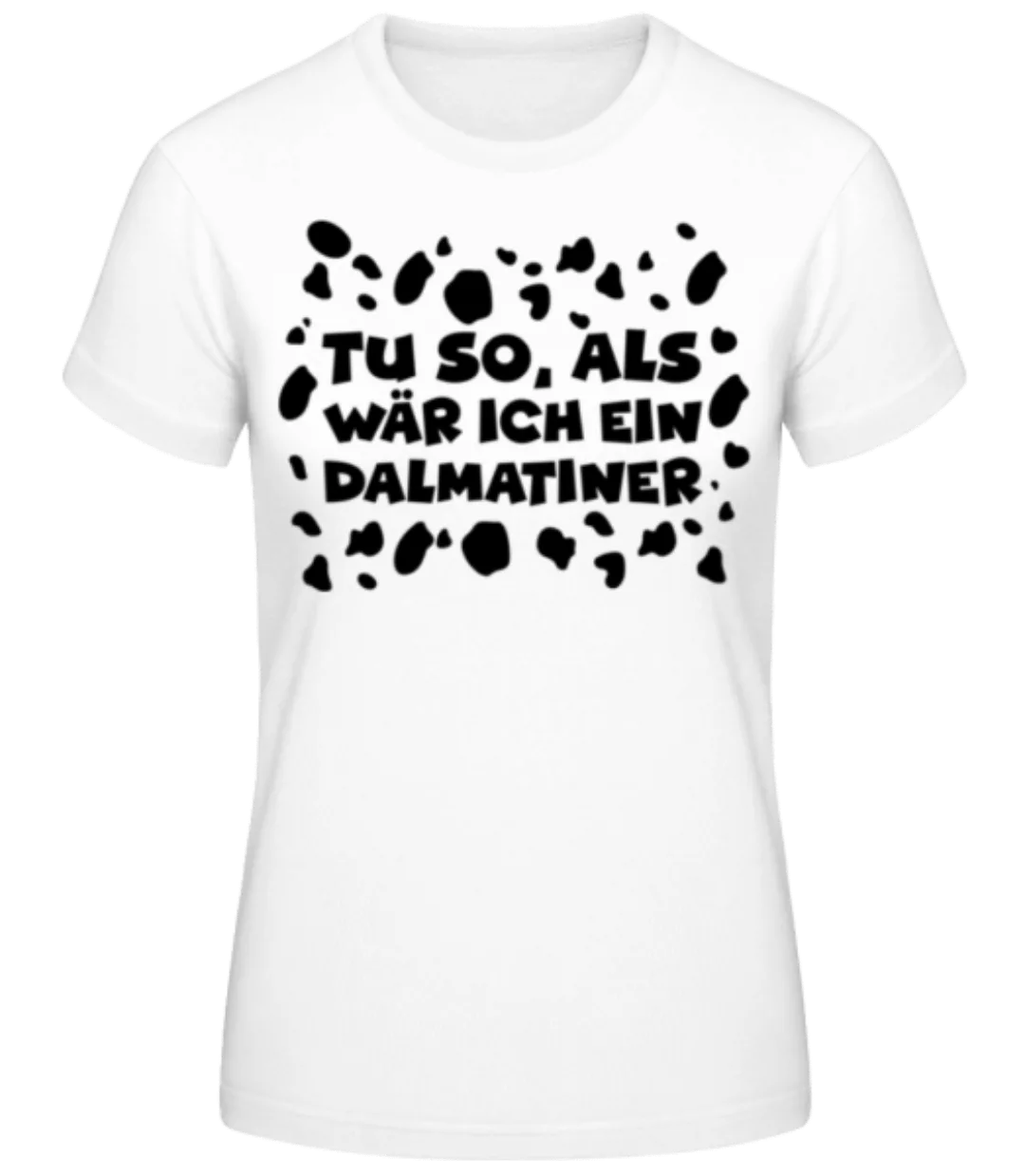 Als Wär Ich Ein Dalmatiner · Frauen Basic T-Shirt günstig online kaufen