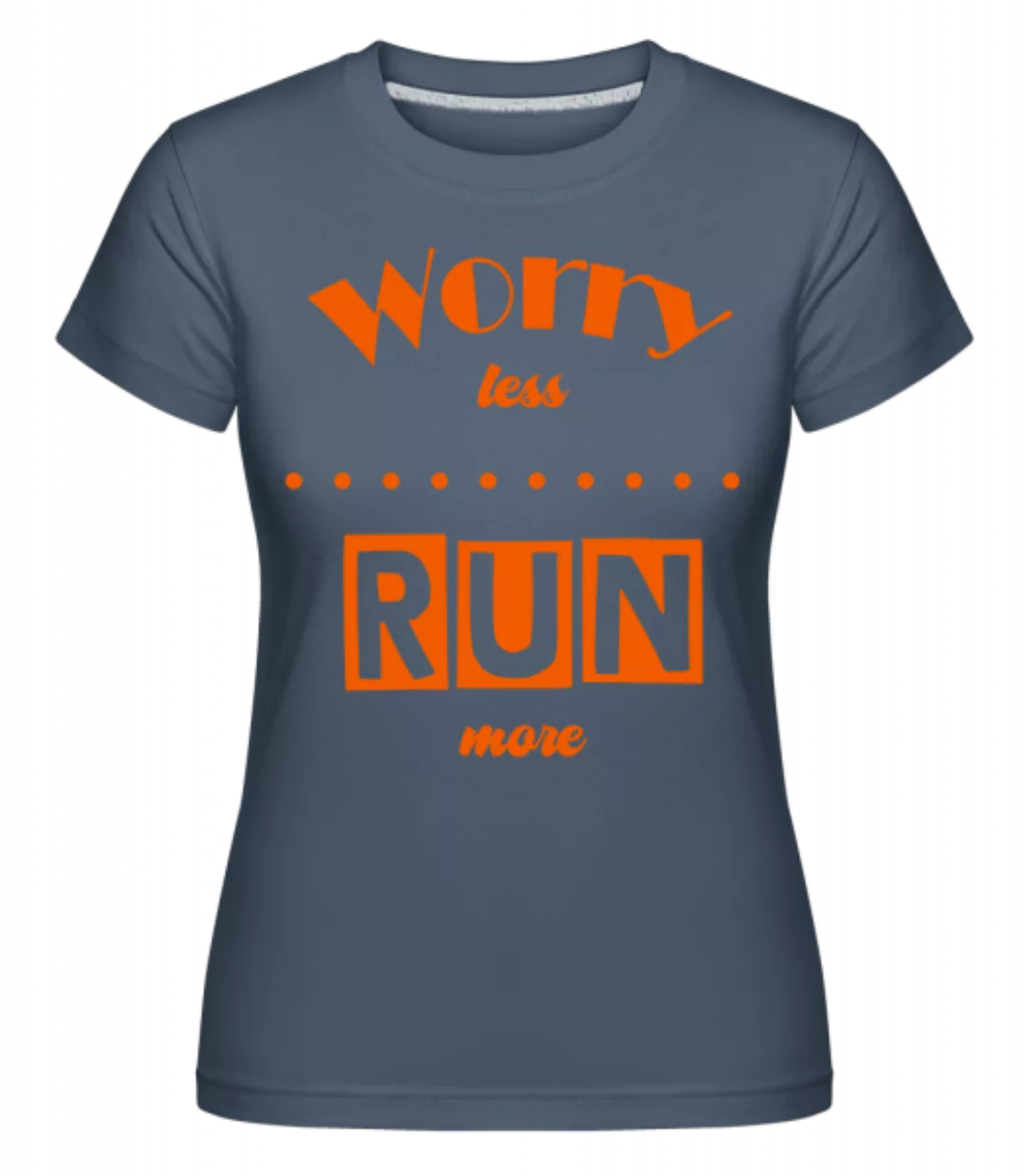 Worry Less - Run More · Shirtinator Frauen T-Shirt günstig online kaufen