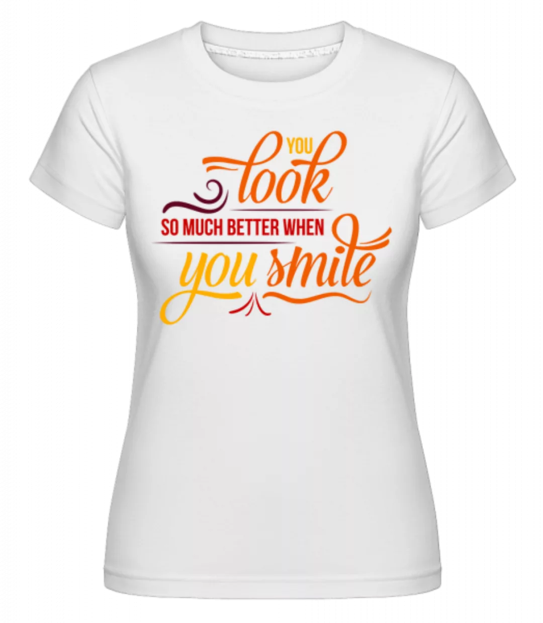 You Look So Much Better When You Smile · Shirtinator Frauen T-Shirt günstig online kaufen