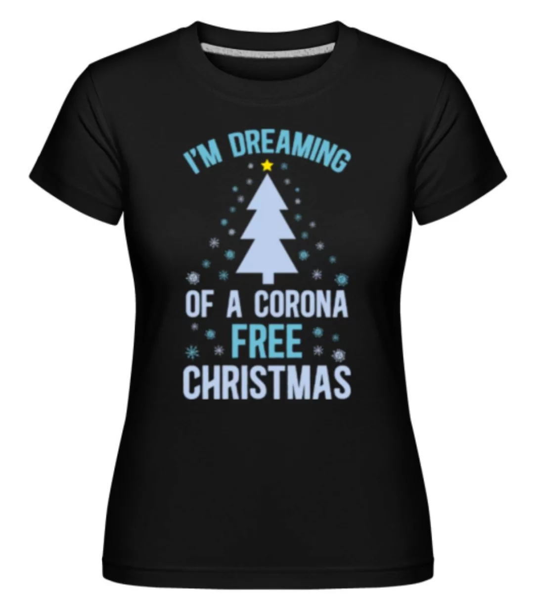 I_Am_Dreaming Of A Corona Free Christmas · Shirtinator Frauen T-Shirt günstig online kaufen