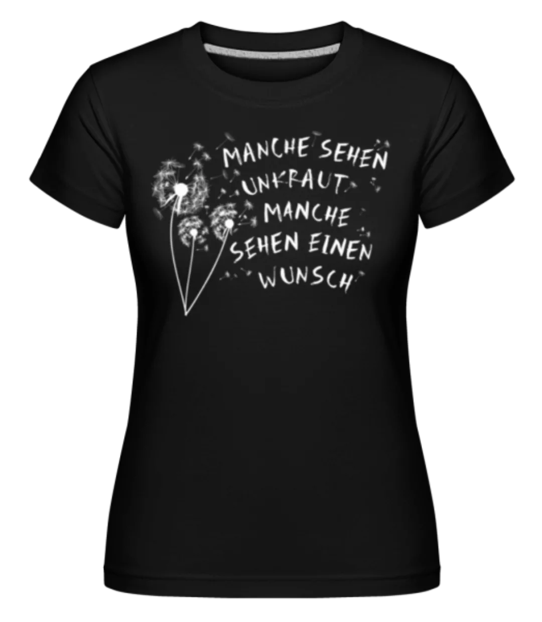 Manche Sehen Unkraut Manche Einen Wunsch · Shirtinator Frauen T-Shirt günstig online kaufen