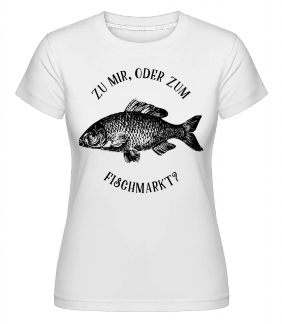 Zu Mir Oder Zum Fischmarkt? · Shirtinator Frauen T-Shirt günstig online kaufen