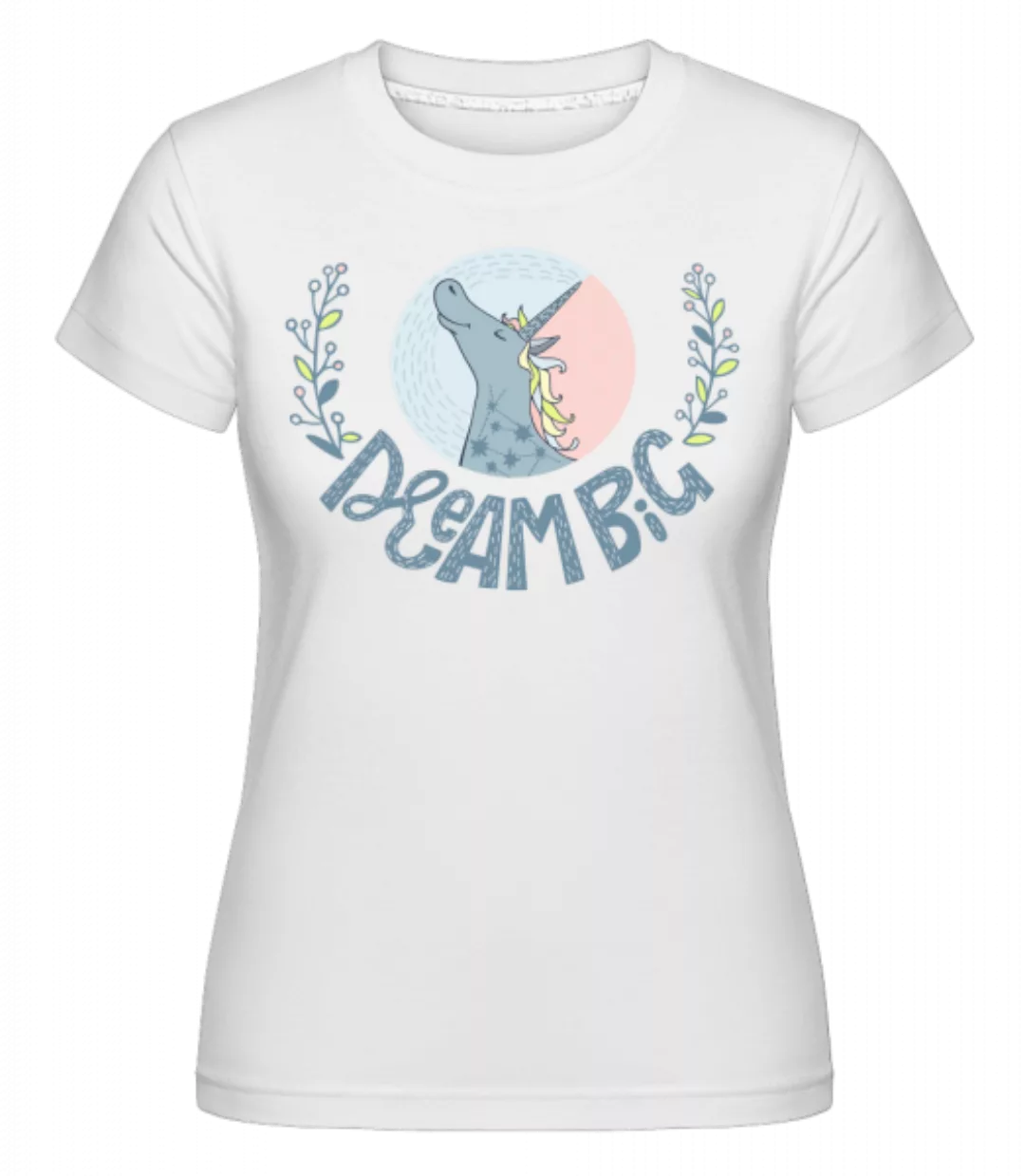 Dream Big Unicorn · Shirtinator Frauen T-Shirt günstig online kaufen