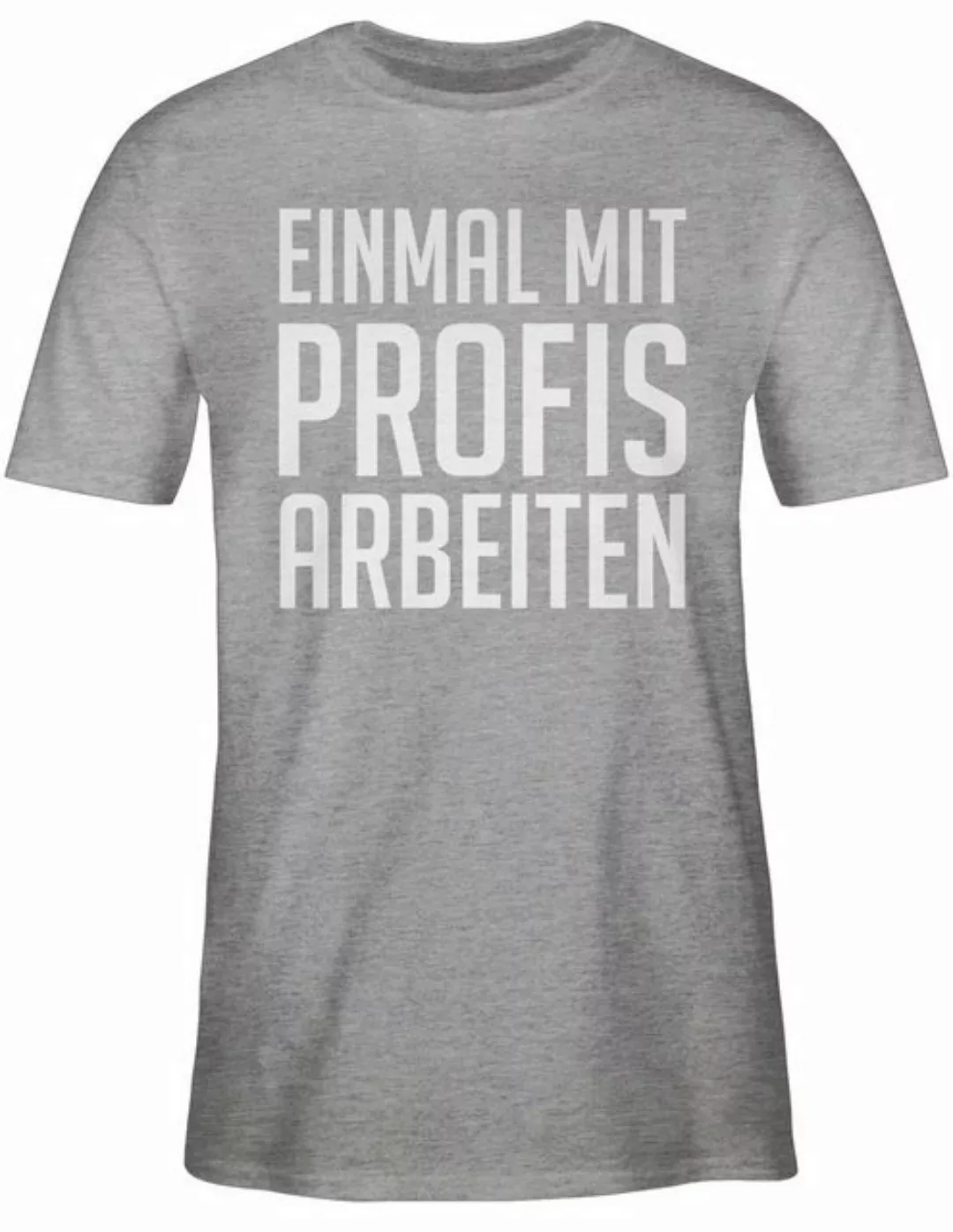 Shirtracer T-Shirt Einmal mit Profis arbeiten Plakativ weiß Sprüche Stateme günstig online kaufen