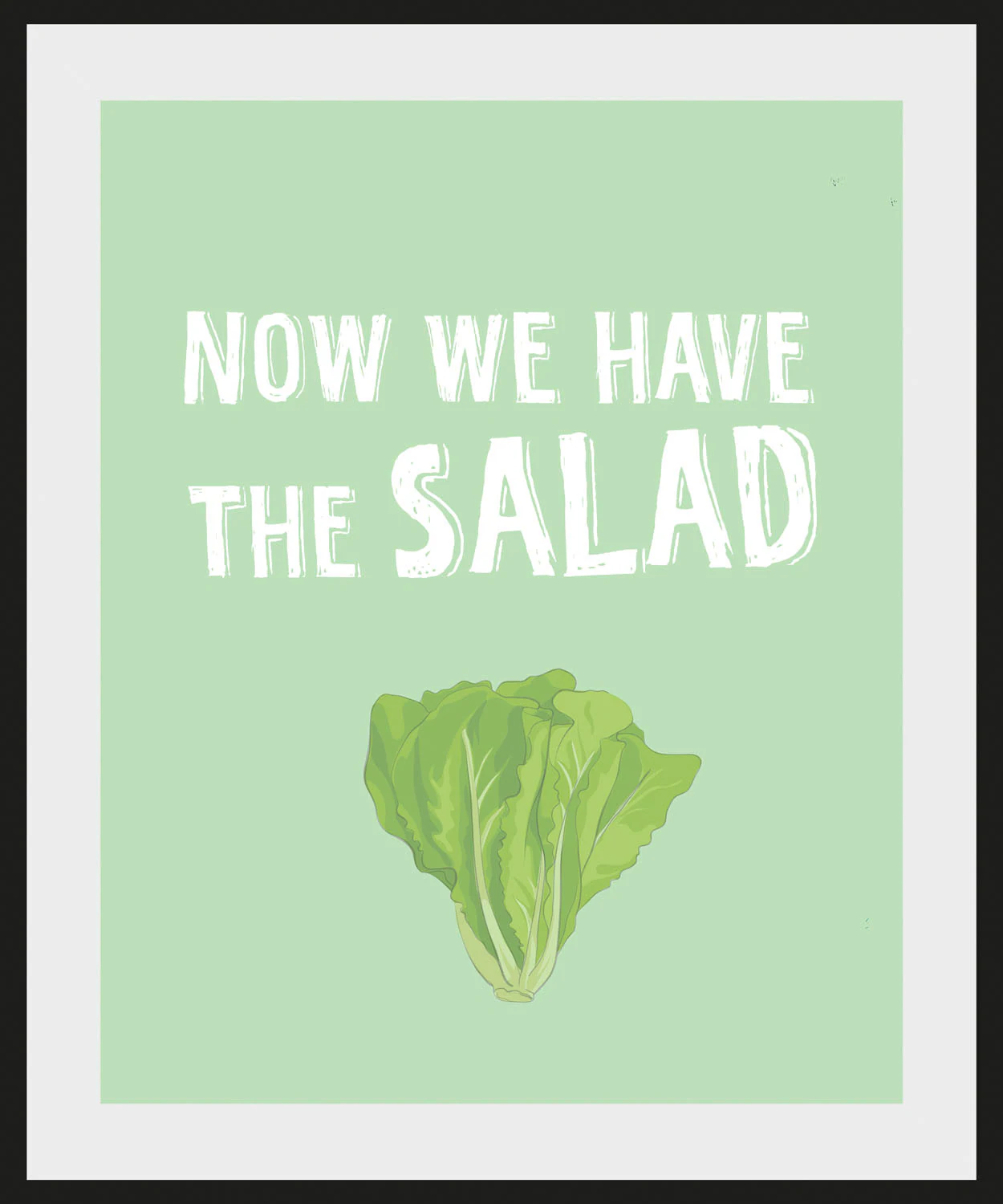 queence Bild "NOW WE HAVE THE SALAD", Schriftzug-Humor-Sprüche & Texte-Esse günstig online kaufen