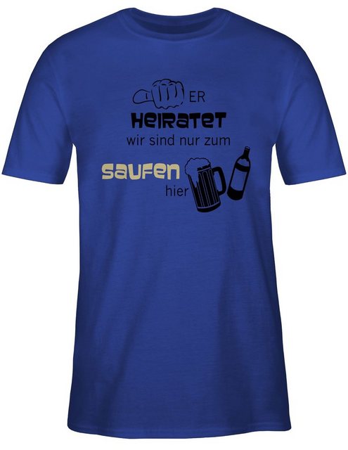 Shirtracer T-Shirt Er heiratet wir sind nur zum saufen hier JGA Männer günstig online kaufen