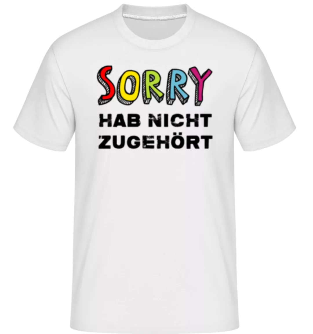 Sorry Hab Nicht Zugehört · Shirtinator Männer T-Shirt günstig online kaufen