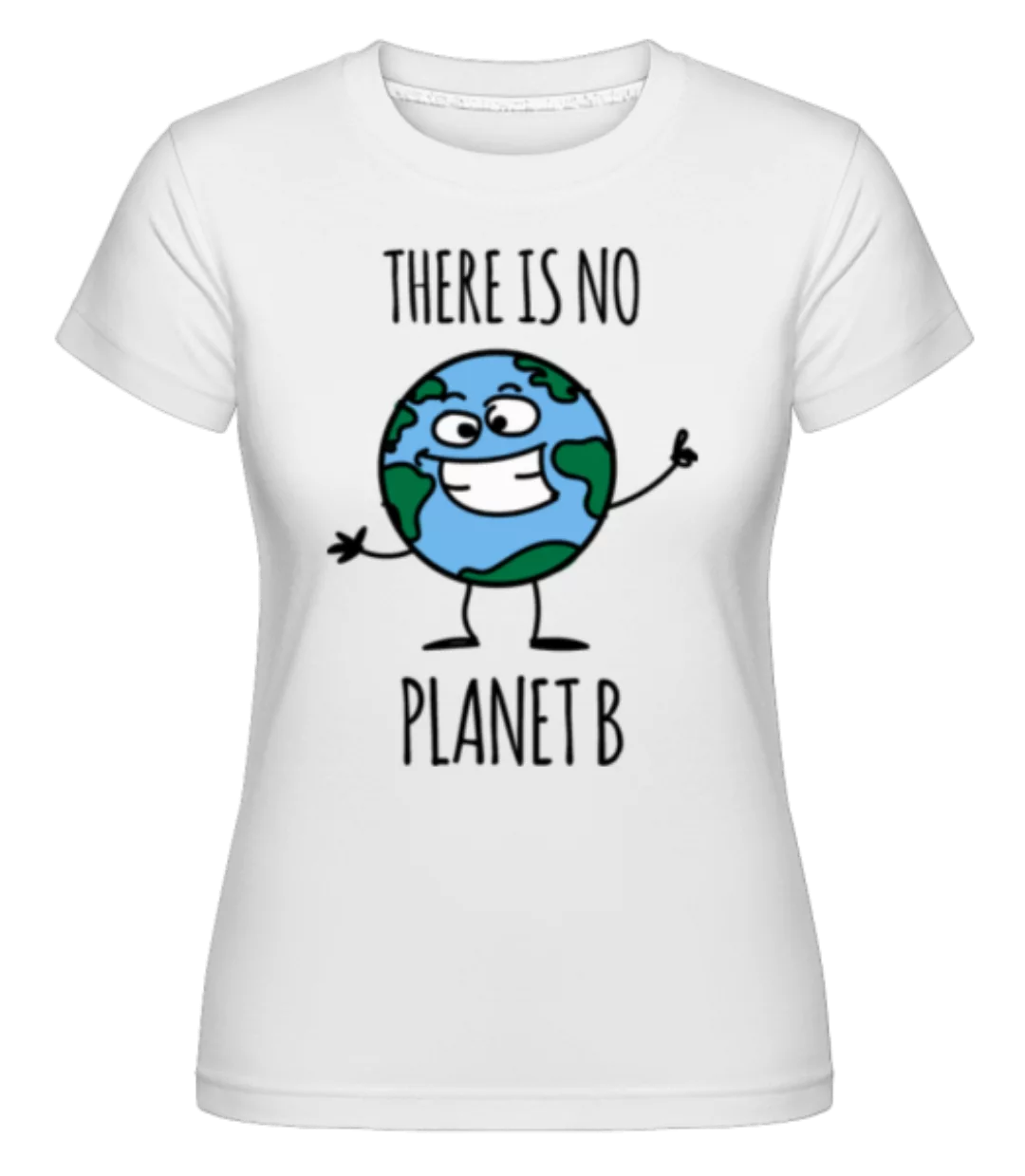 There Is No Planet B · Shirtinator Frauen T-Shirt günstig online kaufen